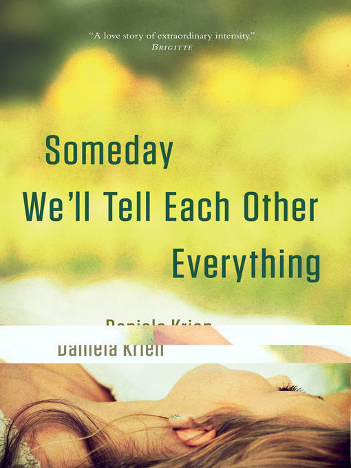 Title details for Someday We'll Tell Each Other Everything by Daniela Krien - Available